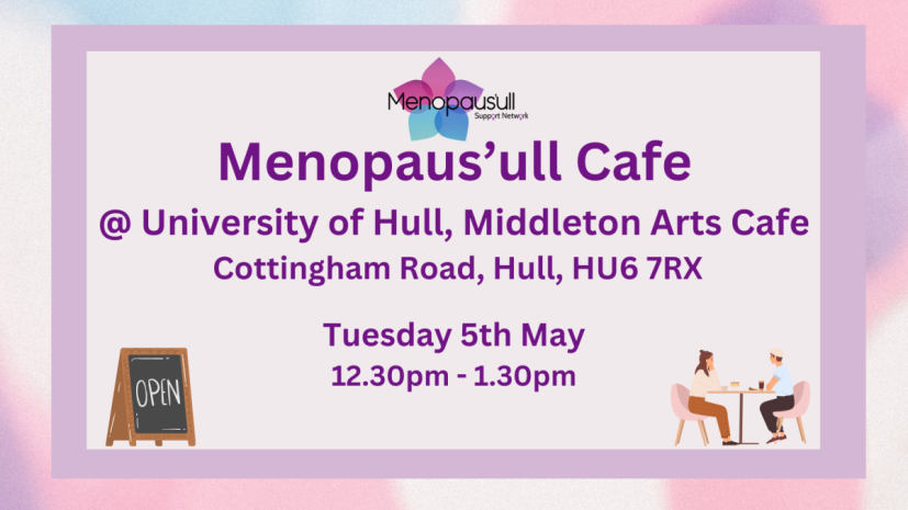 Poster for Menopauls’ Café at University of Hull with location, date and 12:30–1:30pm; chalkboard ‘OPEN’ sign and a couple dining on a table to the side.